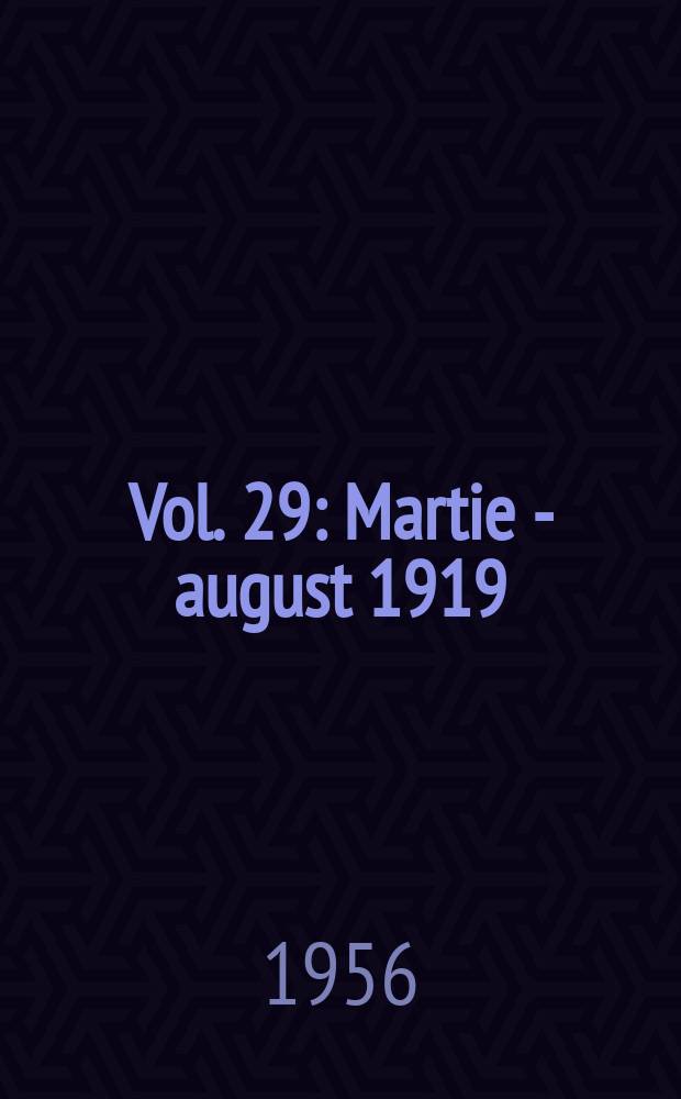 Vol. 29 : Martie - august 1919