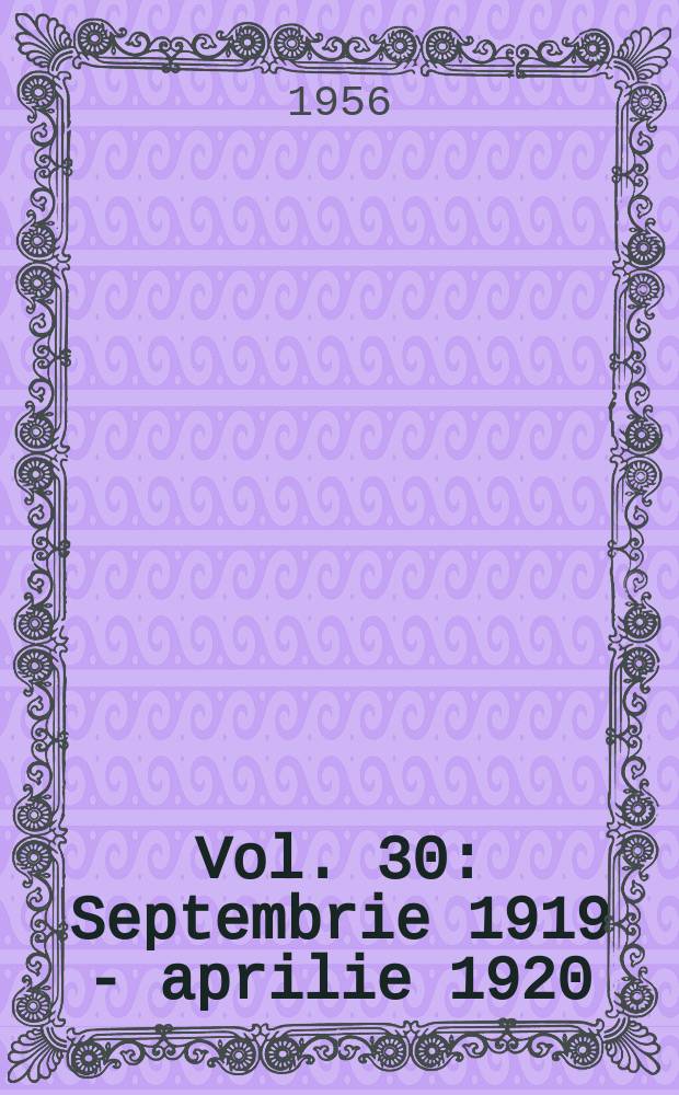 Vol. 30 : Septembrie 1919 - aprilie 1920