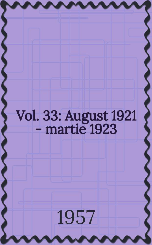 Vol. 33 : August 1921 - martie 1923