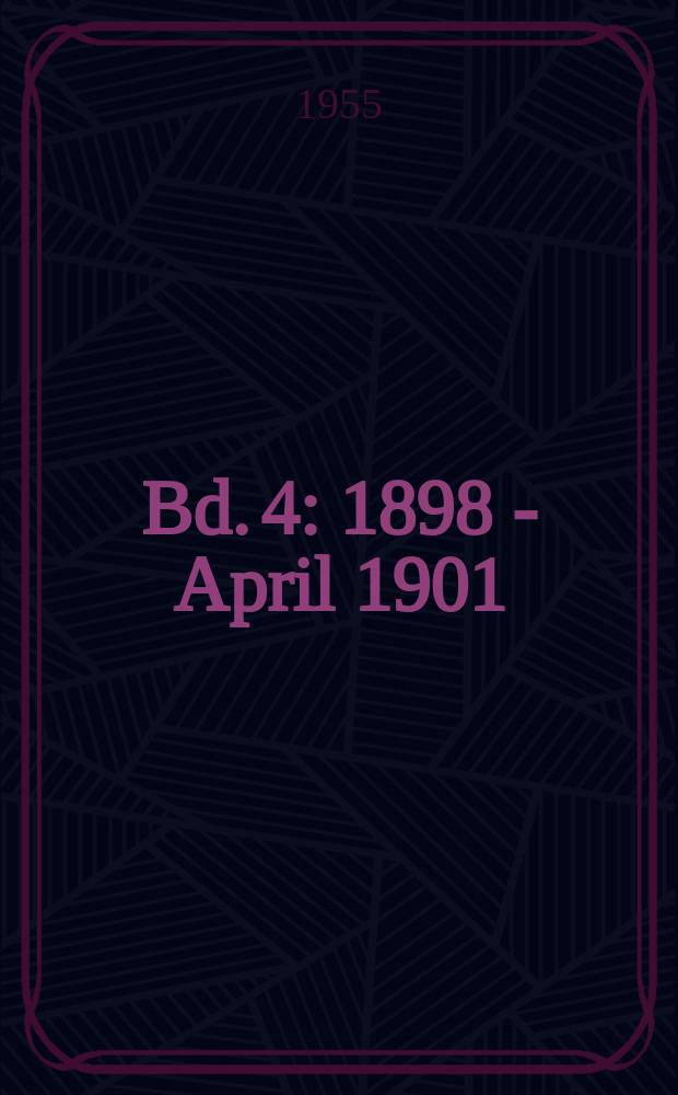 Bd. 4 : 1898 - April 1901