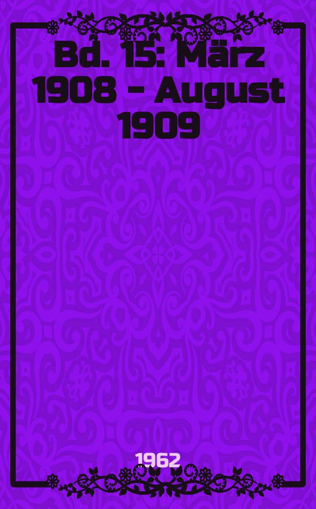 Bd. 15 : März 1908 - August 1909