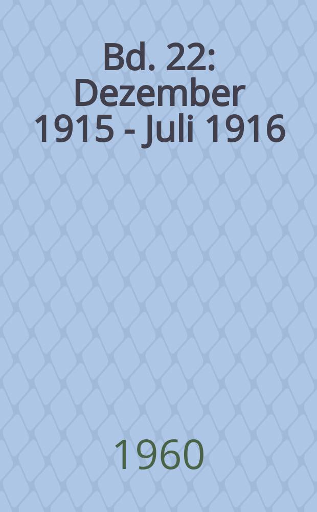 Bd. 22 : Dezember 1915 - Juli 1916