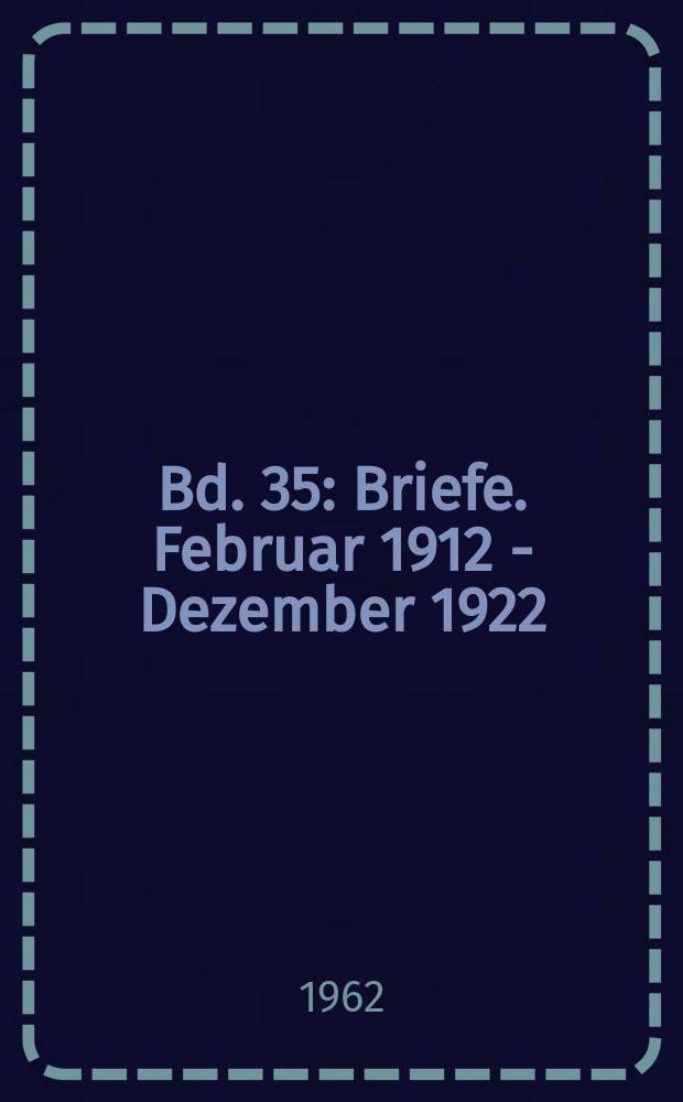 Bd. 35 : [Briefe]. Februar 1912 - Dezember 1922