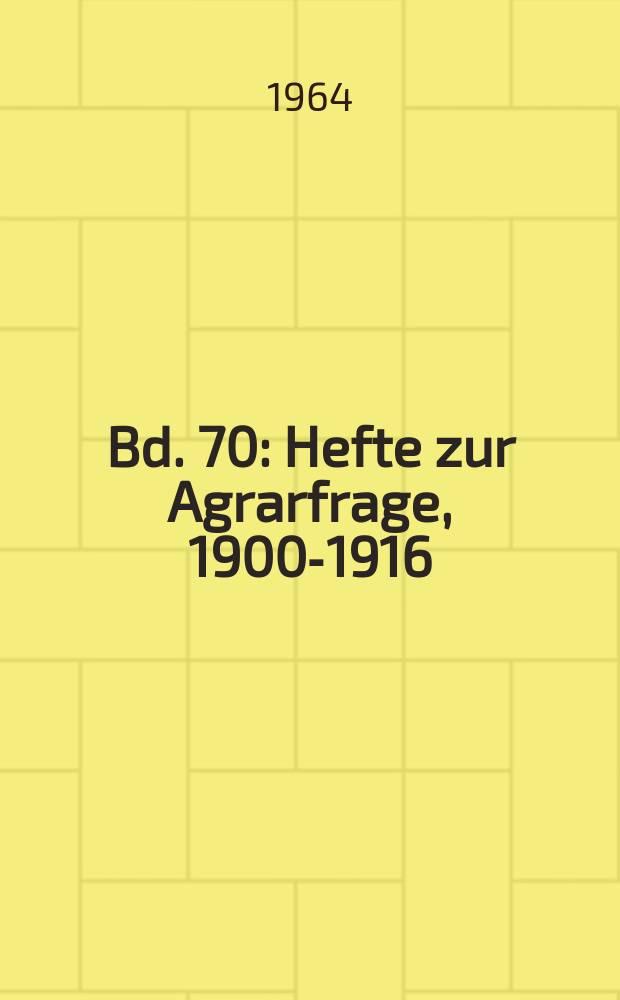 Bd. 70 : Hefte zur Agrarfrage, 1900-1916
