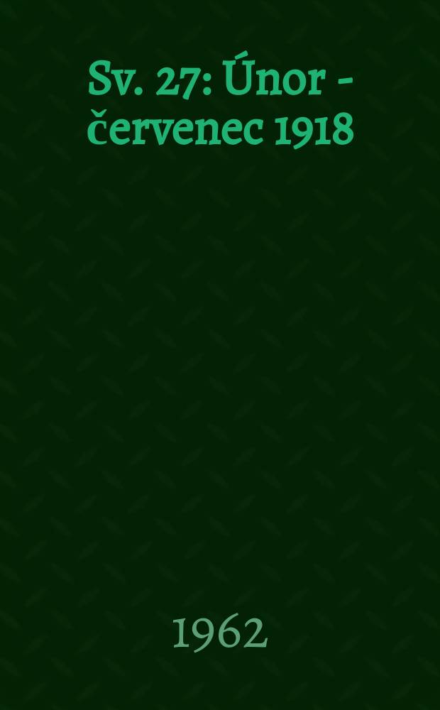 Sv. 27 : Únor - červenec 1918