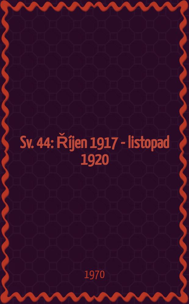 Sv. 44 : Říjen 1917 - listopad 1920