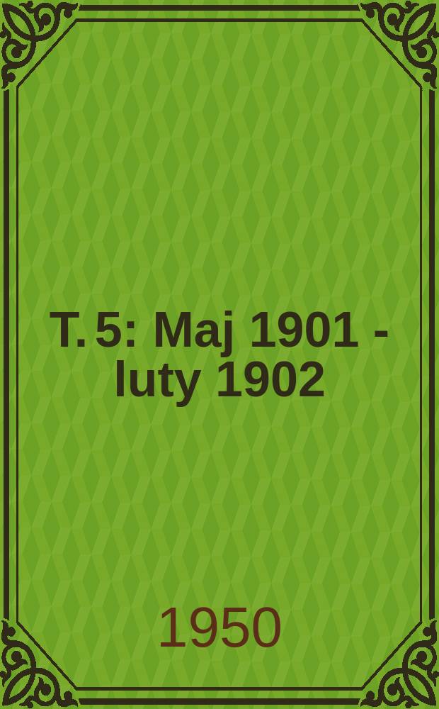 Т. 5 : Maj 1901 - luty 1902