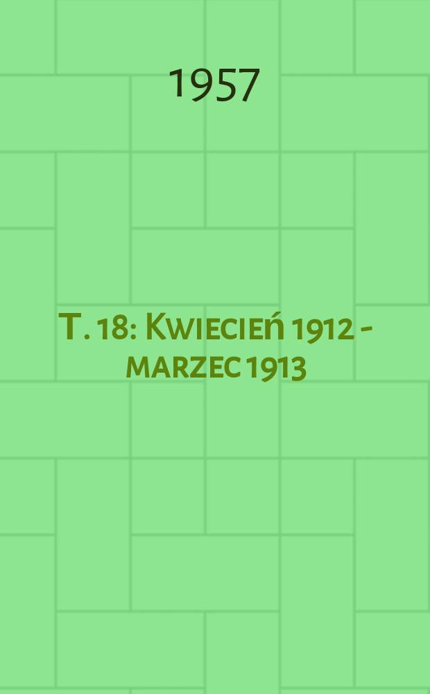 Т. 18 : Kwiecień 1912 - marzec 1913