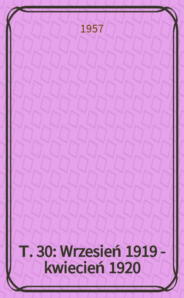 Т. 30 : Wrzesień 1919 - kwiecień 1920