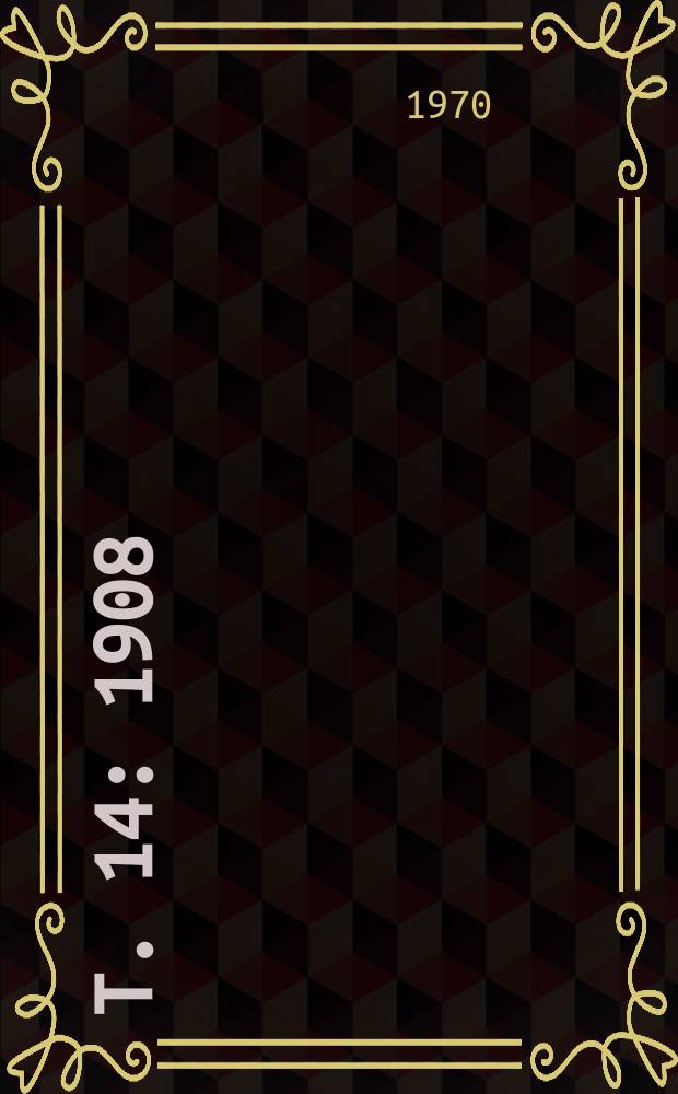 T. 14 : 1908
