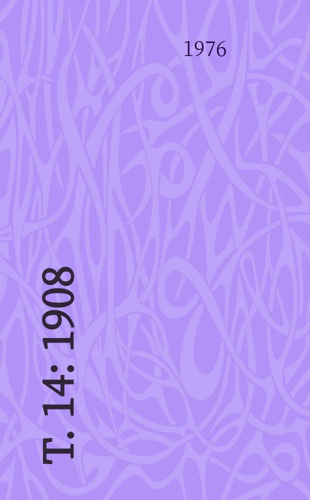 T. 14 : 1908