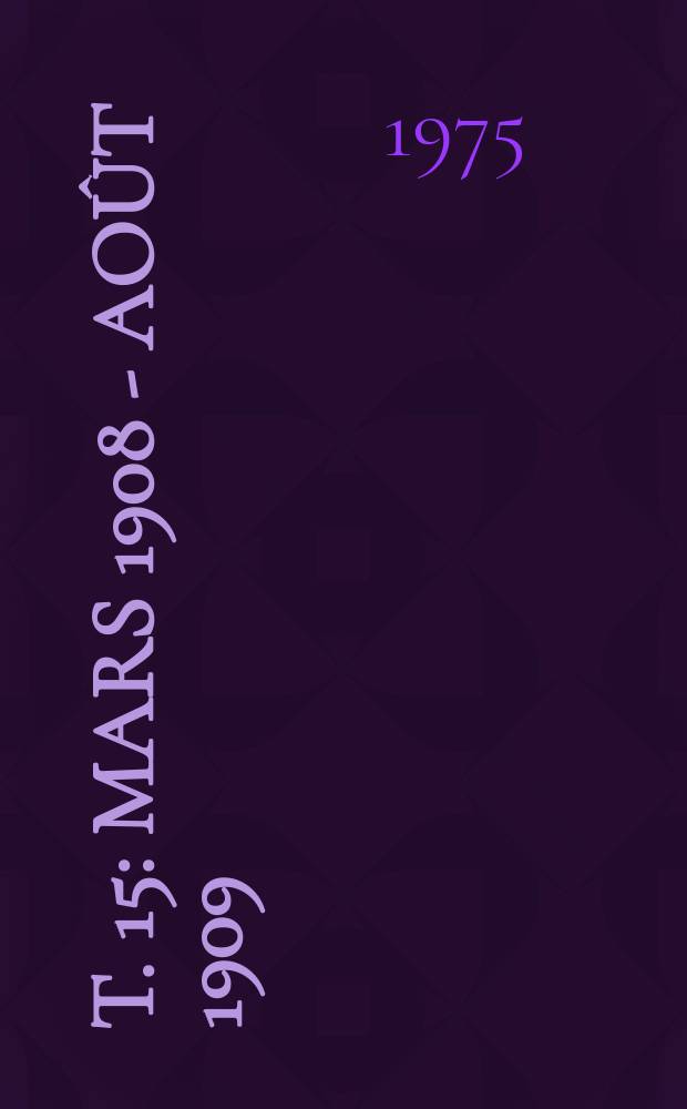 T. 15 : Mars 1908 - août 1909