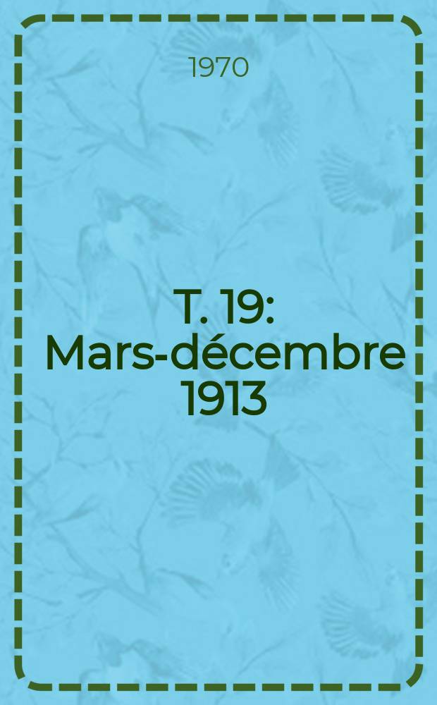 T. 19 : Mars-décembre 1913
