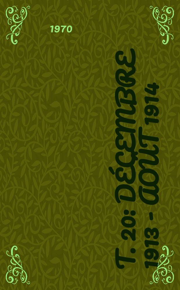 T. 20 : Décembre 1913 - août 1914