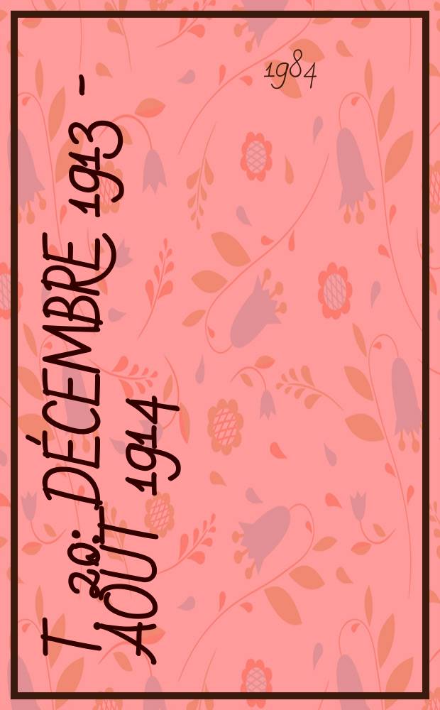 T. 20 : Décembre 1913 - août 1914