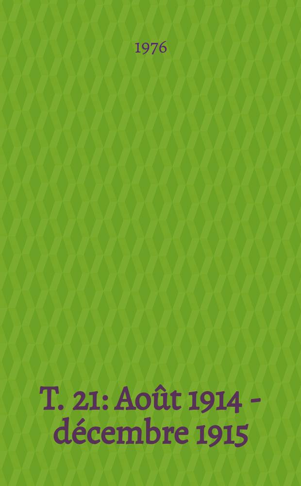 T. 21 : Août 1914 - décembre 1915