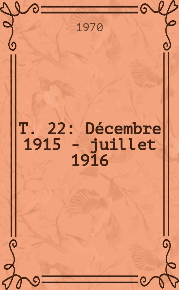 T. 22 : Décembre 1915 - juillet 1916
