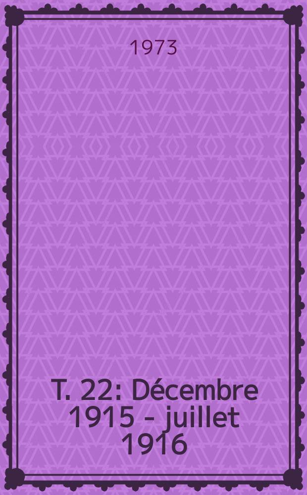 T. 22 : D&eacute;cembre 1915 - juillet 1916