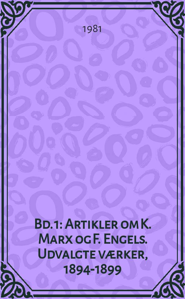 Bd. 1 : Artikler om K. Marx og F. Engels. Udvalgte v&aelig;rker, 1894-1899