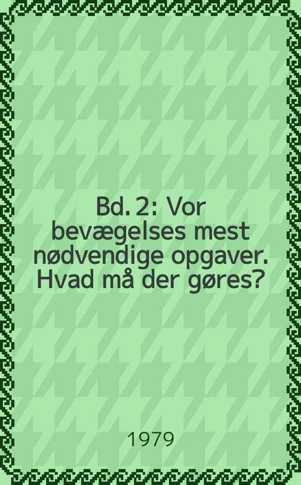 Bd. 2 : Vor bevægelses mest nødvendige opgaver. Hvad må der gøres?