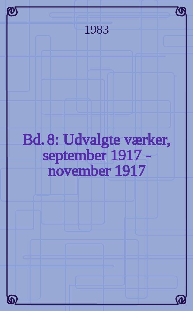 Bd. 8 : Udvalgte værker, september 1917 - november 1917