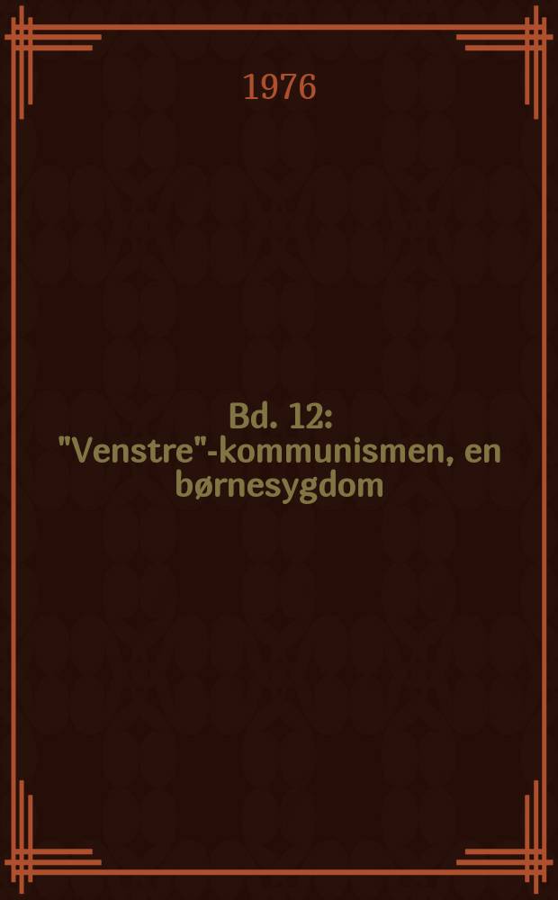 Bd. 12 : "Venstre"-kommunismen, en børnesygdom