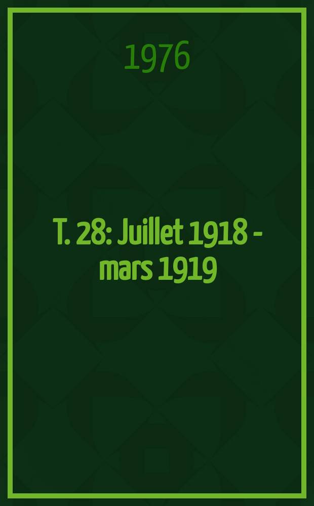 T. 28 : Juillet 1918 - mars 1919