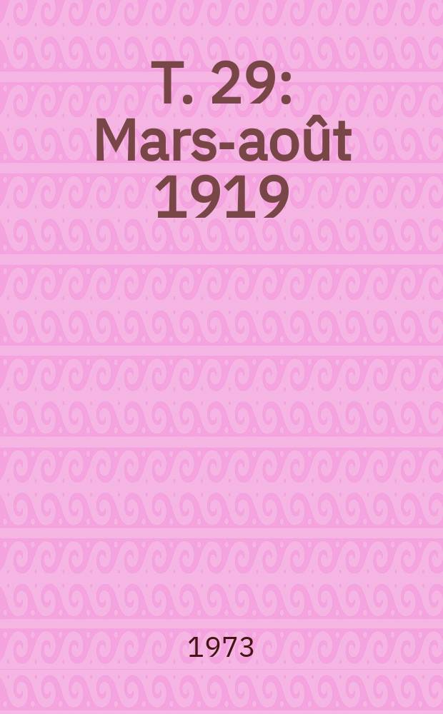 T. 29 : Mars-août 1919