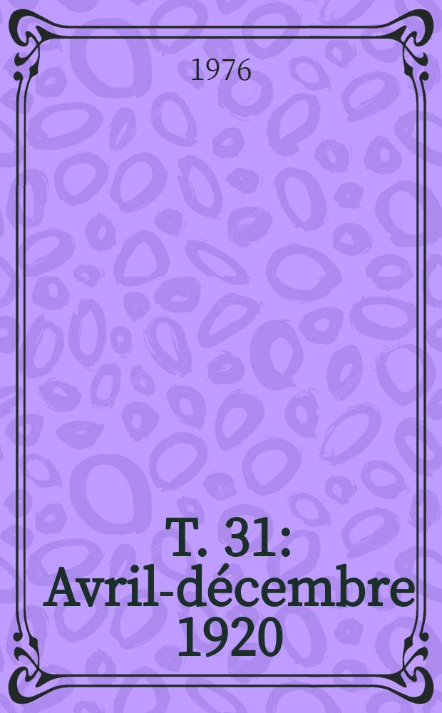 T. 31 : Avril-d&eacute;cembre 1920