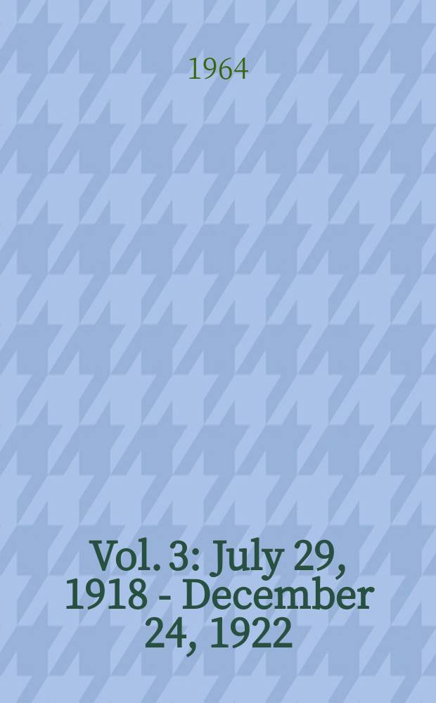 [Vol.] 3 : [July 29, 1918 - December 24, 1922]