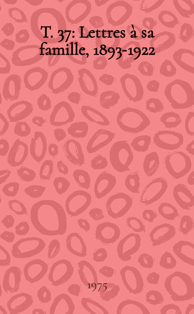 T. 37 : Lettres à sa famille, 1893-1922