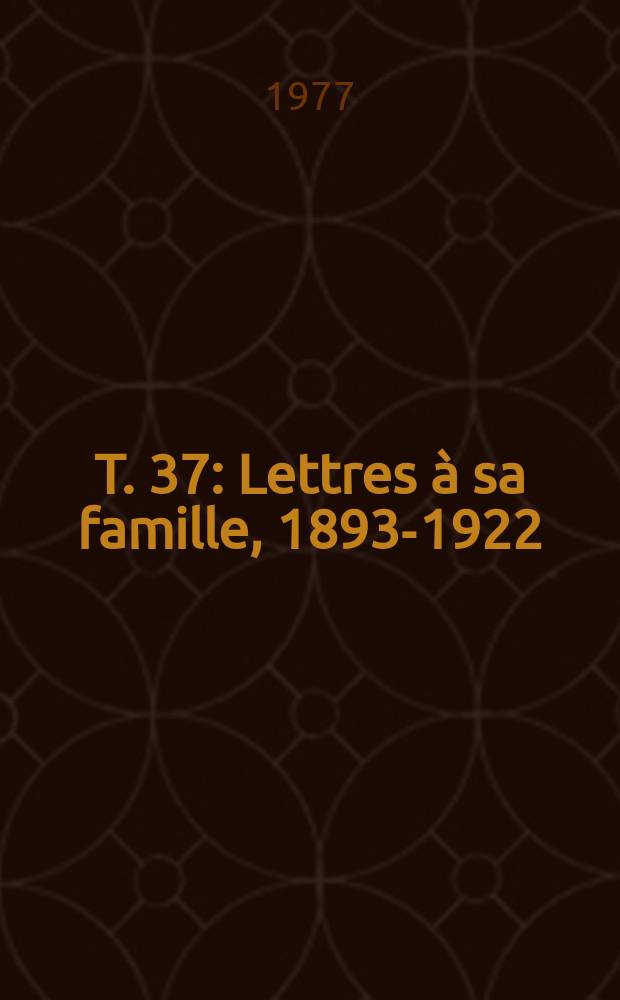 T. 37 : Lettres à sa famille, 1893-1922