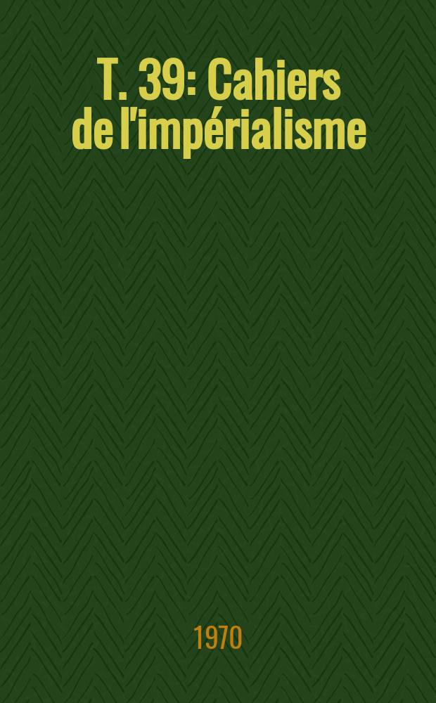T. 39 : Cahiers de l'impérialisme