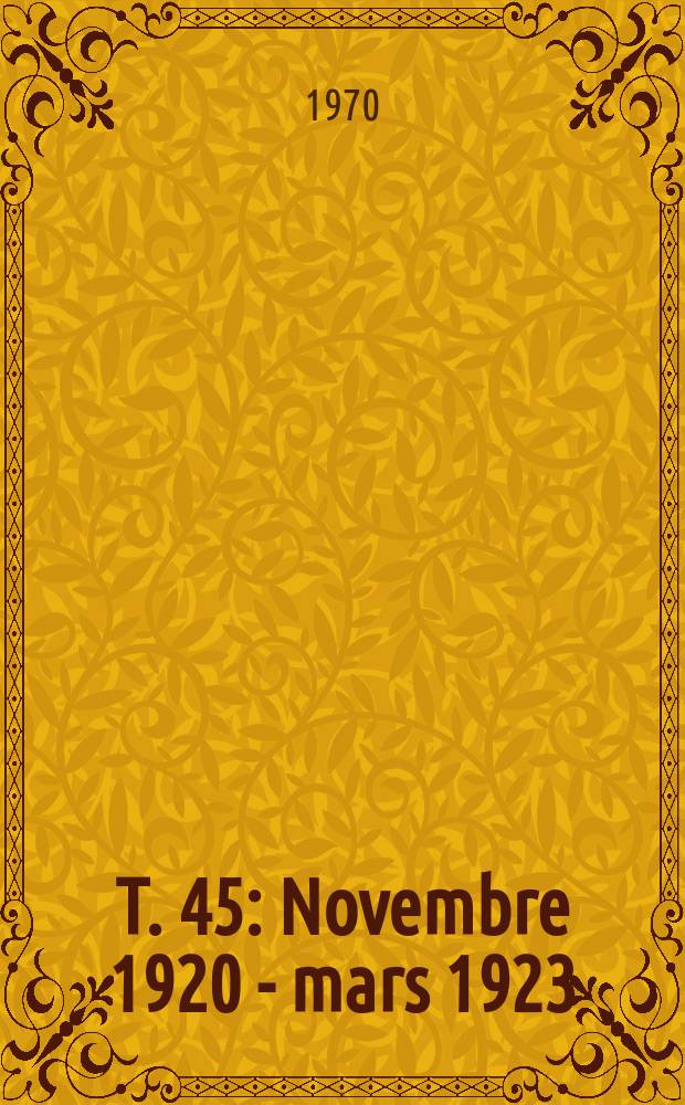 T. 45 : Novembre 1920 - mars 1923