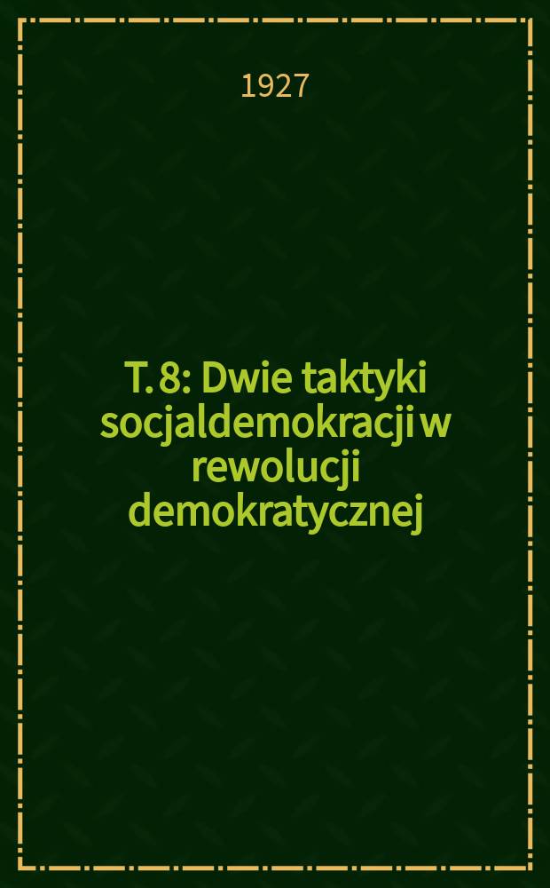 T. 8 : Dwie taktyki socjaldemokracji w rewolucji demokratycznej