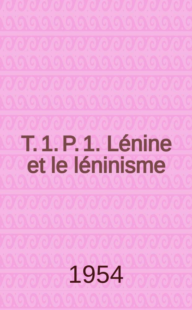 T. 1. P. 1. Lénine et le léninisme