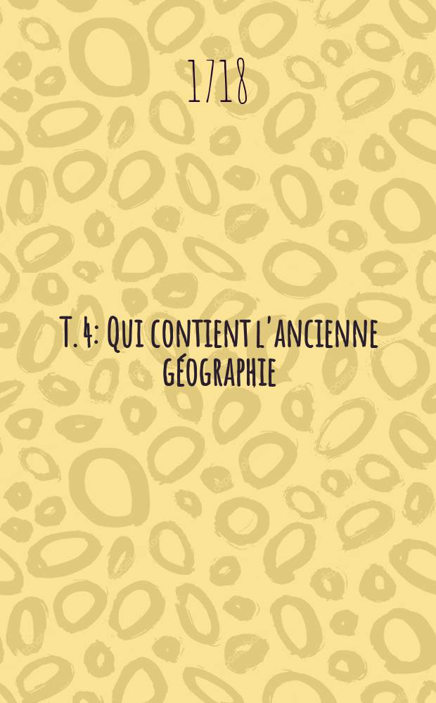 T. 4 : Qui contient l'ancienne géographie