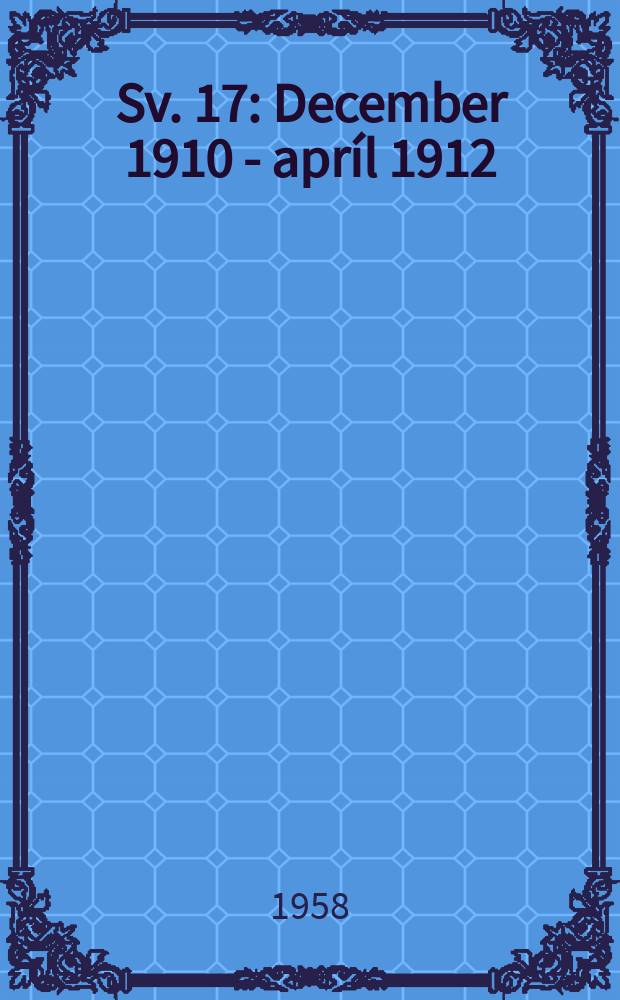 Sv. 17 : December 1910 - apríl 1912