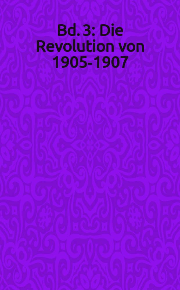 Bd. 3 : Die Revolution von 1905-1907