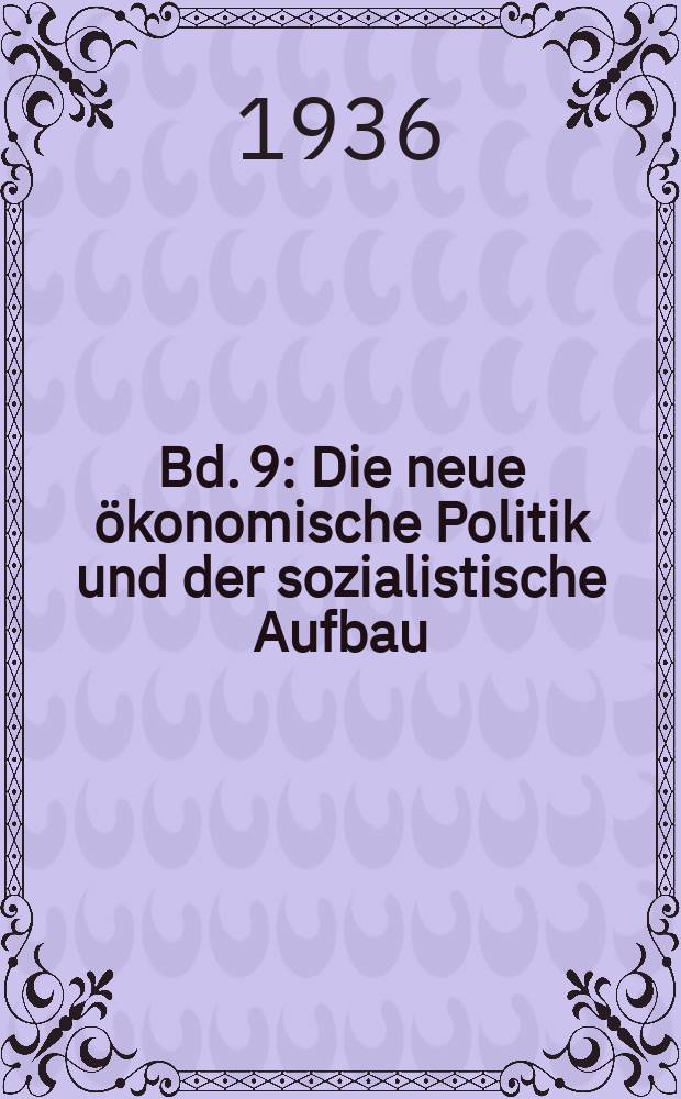 Bd. 9 : Die neue ökonomische Politik und der sozialistische Aufbau
