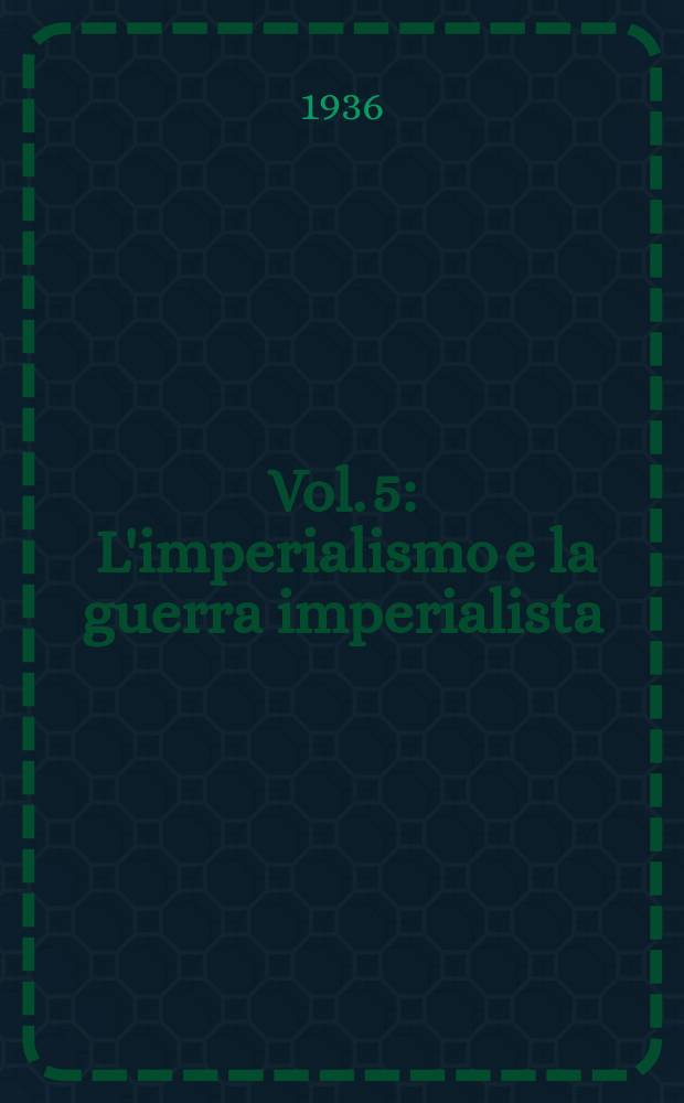 Vol. 5 : [L'imperialismo e la guerra imperialista]