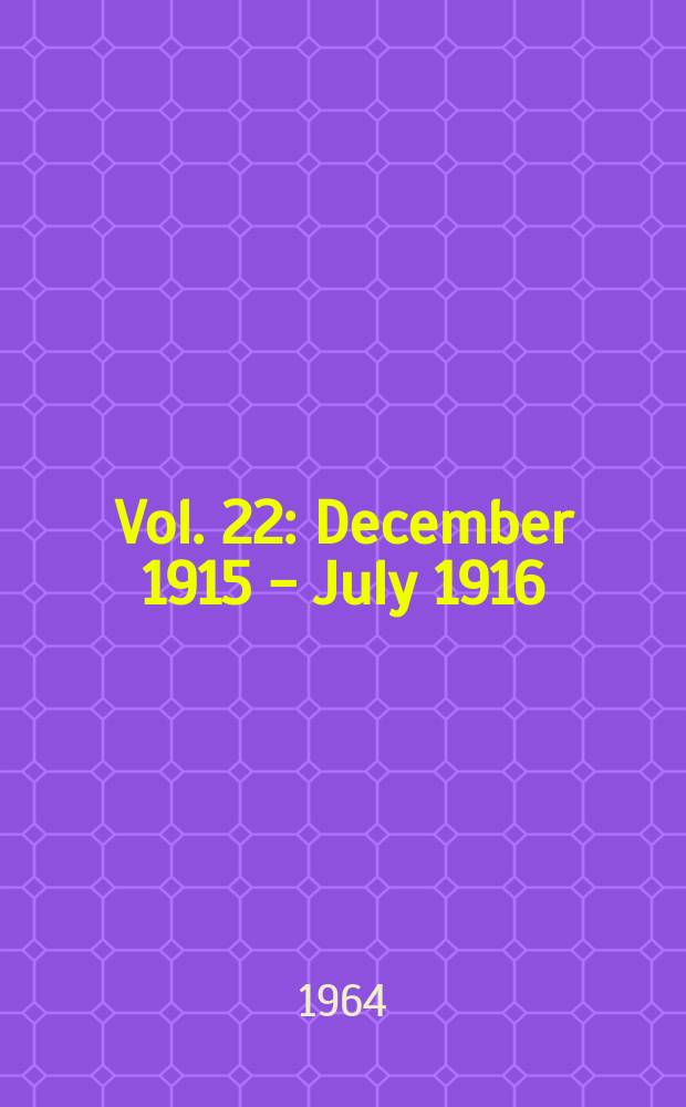 Vol. 22 : December 1915 - July 1916