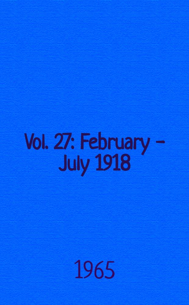 Vol. 27 : February - July 1918
