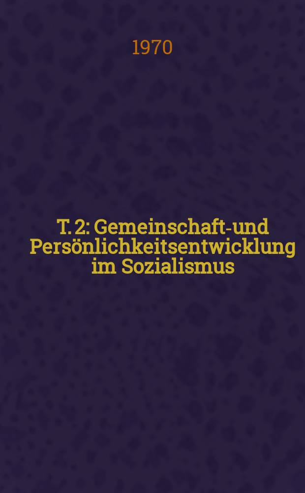 T. 2 : Gemeinschafts- und Persönlichkeitsentwicklung im Sozialismus