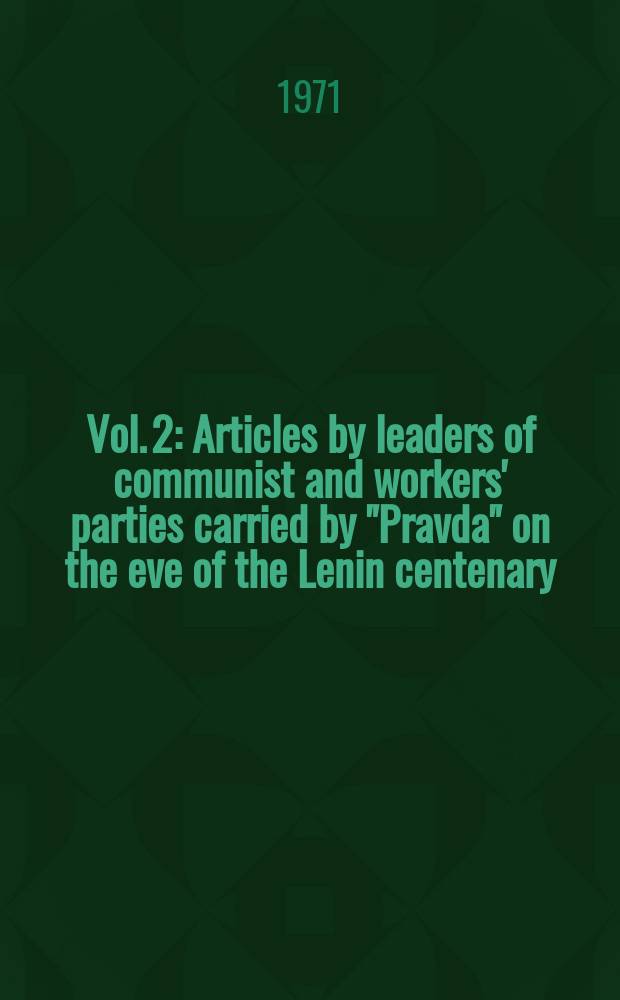 Vol. 2 : Articles by leaders of communist and workers' parties carried by "Pravda" on the eve of the Lenin centenary