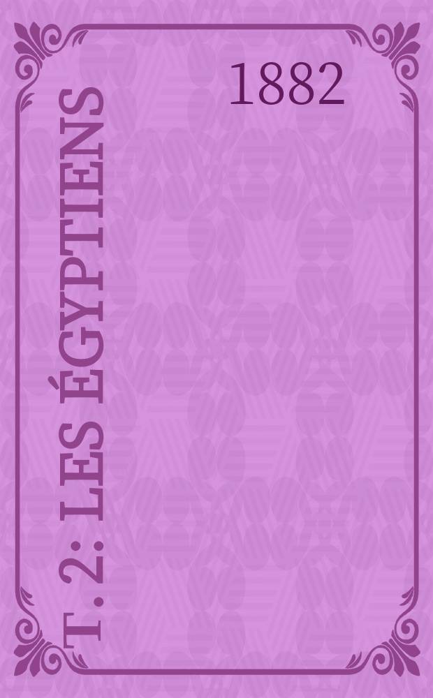 Т. 2 : Les égyptiens