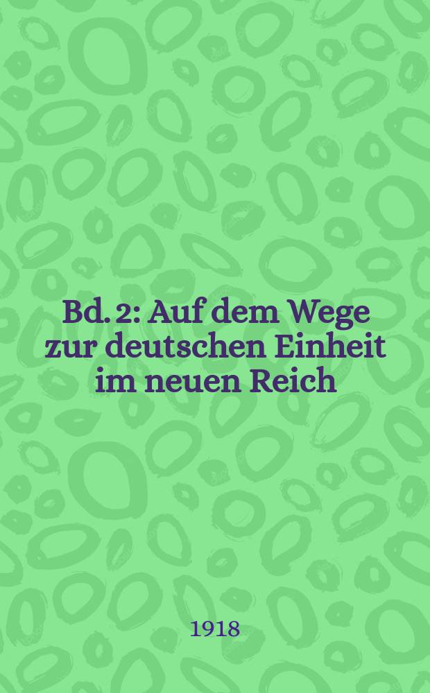 Bd. 2 : Auf dem Wege zur deutschen Einheit im neuen Reich