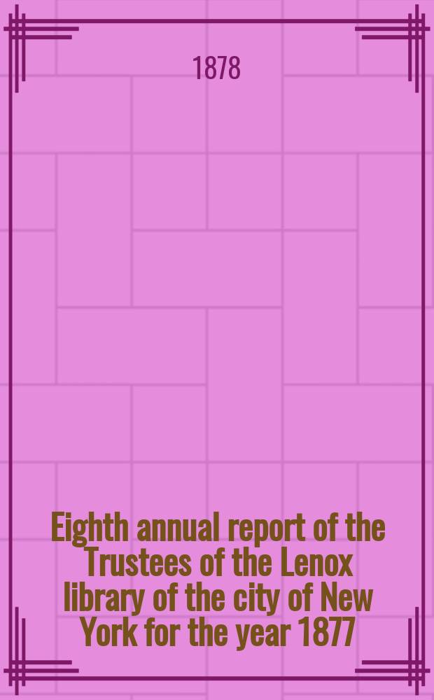 Eighth annual report of the Trustees of the Lenox library of the city of New York for the year 1877