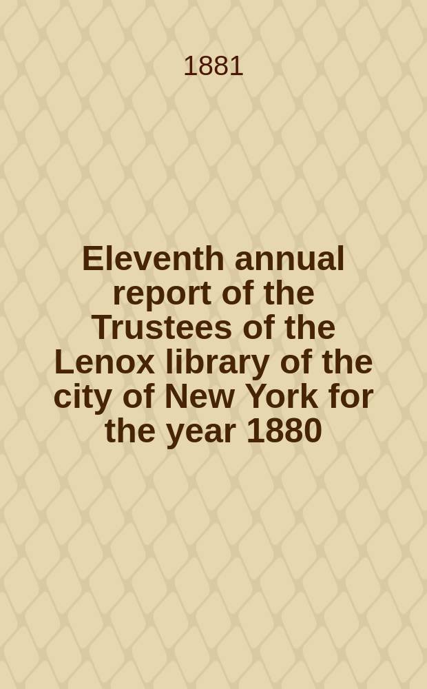 Eleventh annual report of the Trustees of the Lenox library of the city of New York for the year 1880