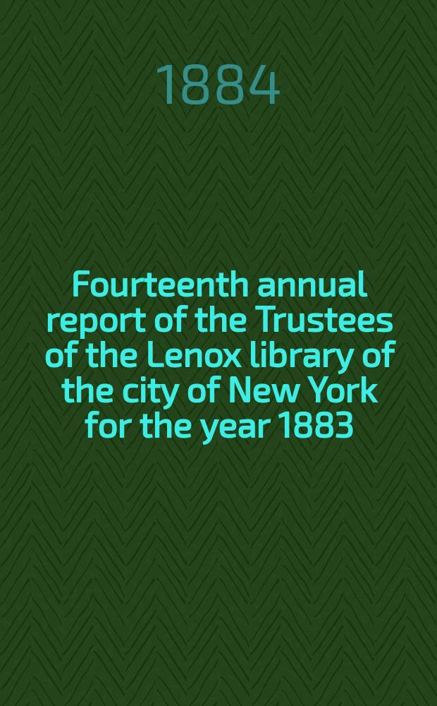 Fourteenth annual report of the Trustees of the Lenox library of the city of New York for the year 1883